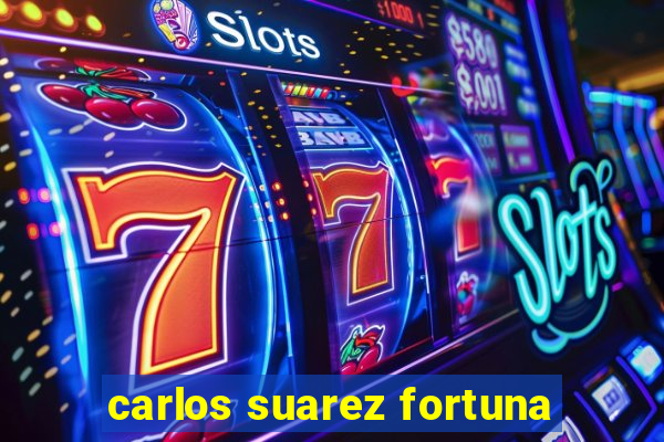 carlos suarez fortuna